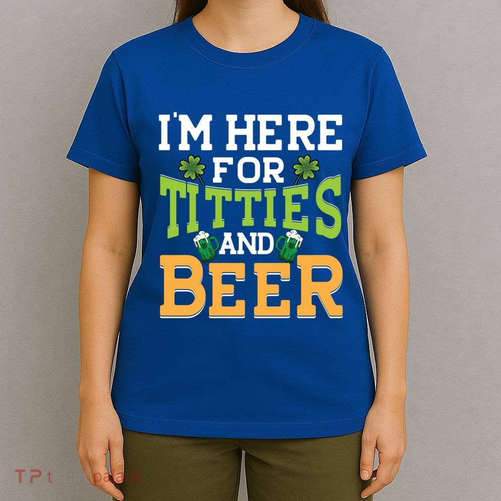 IM Here For Titties And Beer Irish St Patricks Day Gift T-Shirt