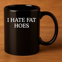 I Hate Fat Hoes 11oz C Handle Ceramic Mug