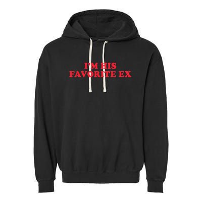 IM His Favorite Ex Funny Sayings Girlfriend Boyfriend Bf Gf Garment-Dyed Fleece Hoodie