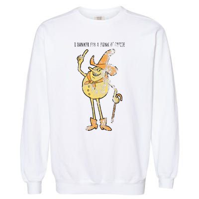 I Hanker For A Hunk O Cheese Authentic Distressed Garment-Dyed Sweatshirt