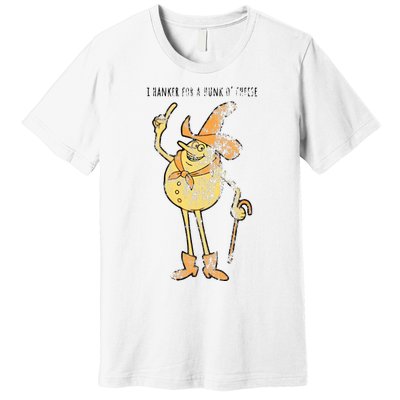 I Hanker For A Hunk O Cheese Authentic Distressed Premium T-Shirt