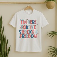 I'm Here For The Snacks And Freedom 4th of July T-Shirt