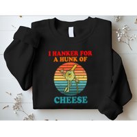I Hanker For A Hunk Of Cheese Retro Apparel Sweatshirt