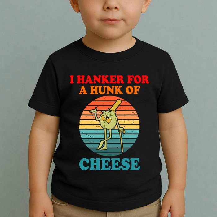 I Hanker For A Hunk Of Cheese Retro Apparel Toddler T-Shirt