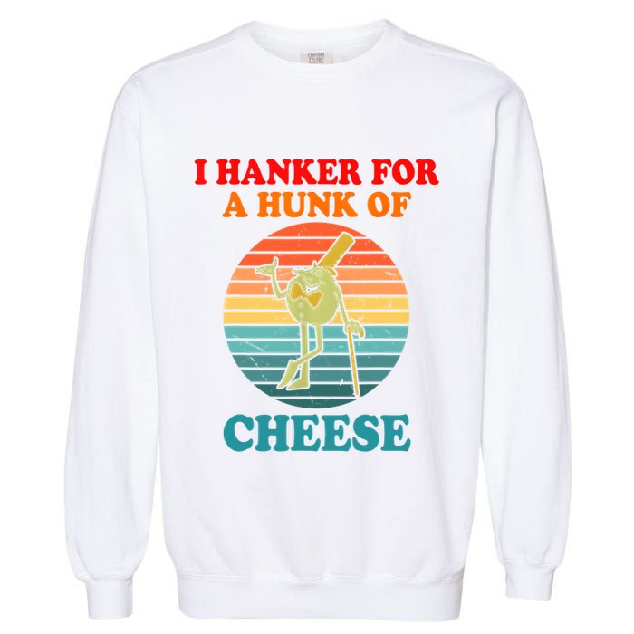 I Hanker For A Hunk Of Cheese Retro Apparel Garment-Dyed Sweatshirt