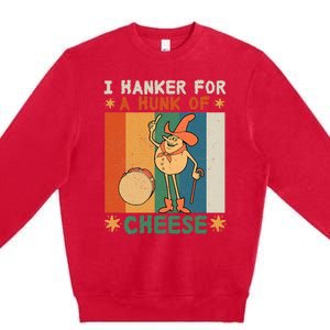 I Hanker For A Hunk Of Cheese Retro Premium Crewneck Sweatshirt