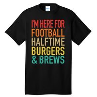 I'm Here For Football, Halftime, Burgers & Brew Tall T-Shirt