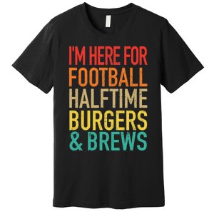 I'm Here For Football, Halftime, Burgers & Brew Premium T-Shirt