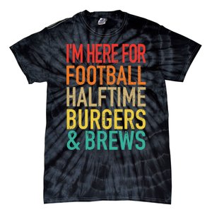 I'm Here For Football, Halftime, Burgers & Brew Tie-Dye T-Shirt