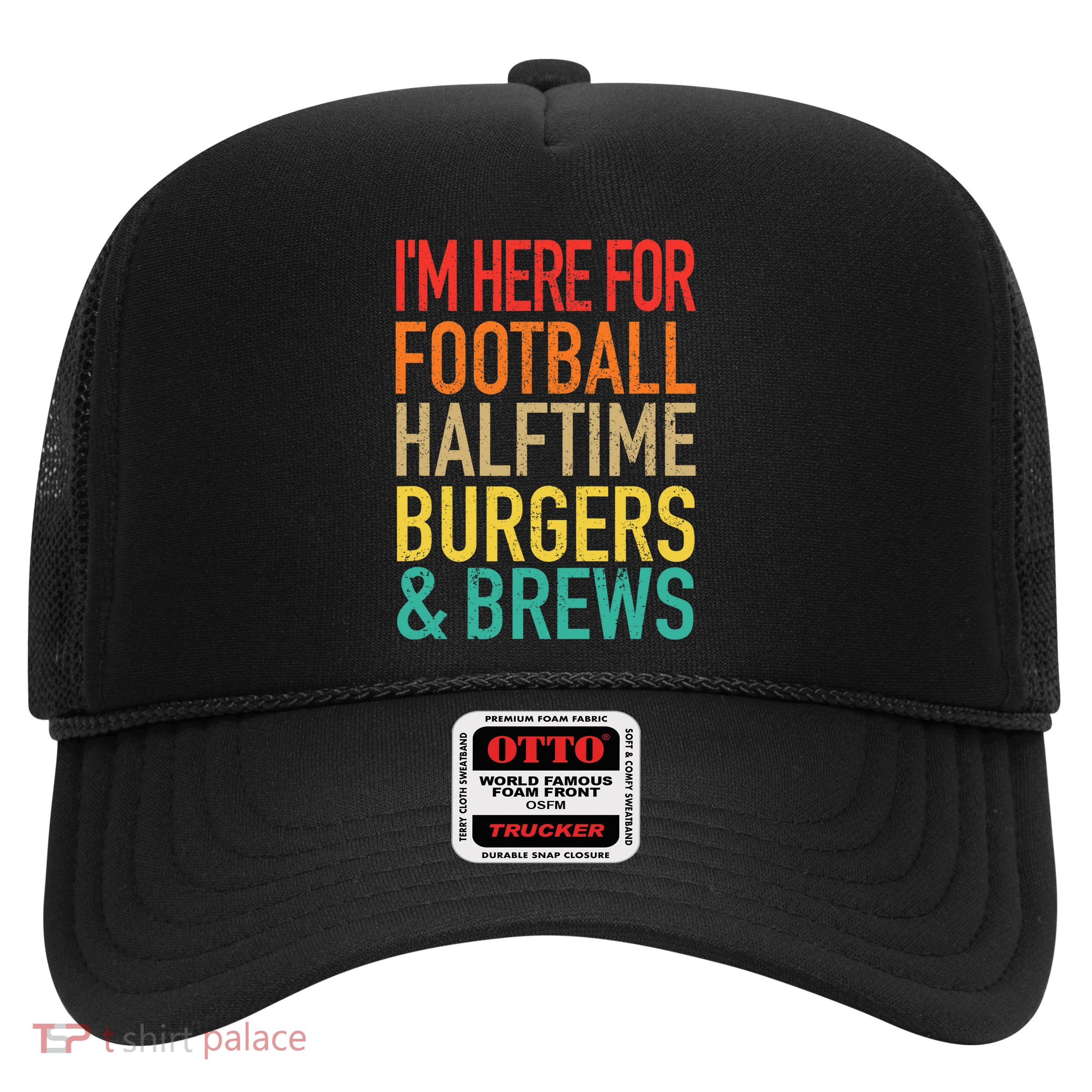 I'm Here For Football, Halftime, Burgers & Brew Trucker Hat