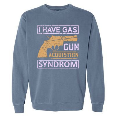 I Have Gas Gun Acquistion Syndrom Garment-Dyed Sweatshirt