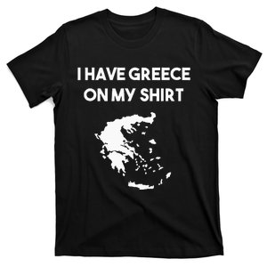 I Have Greece On My Greek Gift Joke Pun Lover Funny T-Shirt