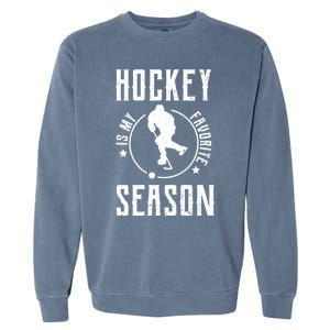 Ice Hockey Gift Hockey Is My Favorite Season Great Gift Garment-Dyed Sweatshirt