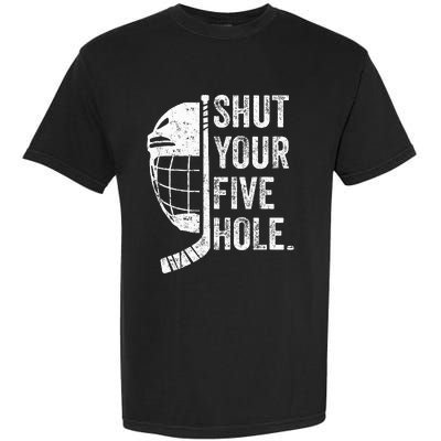 Ice Hockey Goalie Funny Shut Your Five Hole Garment-Dyed Heavyweight T-Shirt