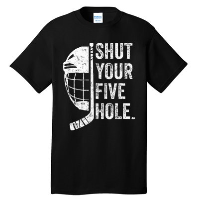 Ice Hockey Goalie Funny Shut Your Five Hole Tall T-Shirt