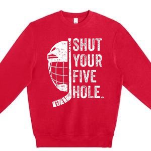 Ice Hockey Goalie Funny Shut Your Five Hole Premium Crewneck Sweatshirt