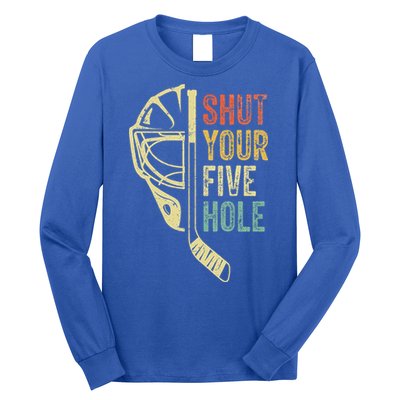 Ice Hockey Goalie Shut Your Five Hole Long Sleeve Shirt