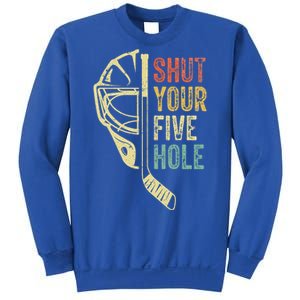 Ice Hockey Goalie Shut Your Five Hole Sweatshirt