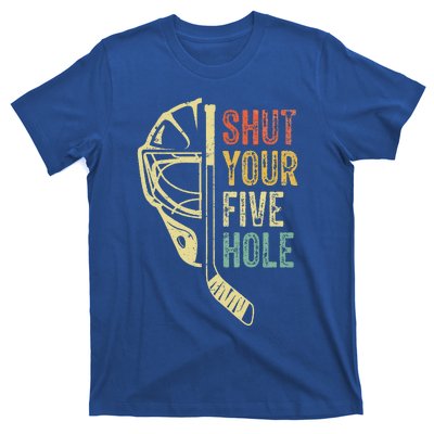 Ice Hockey Goalie Shut Your Five Hole T-Shirt