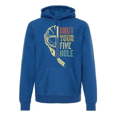 Ice Hockey Goalie Shut Your Five Hole Premium Hoodie