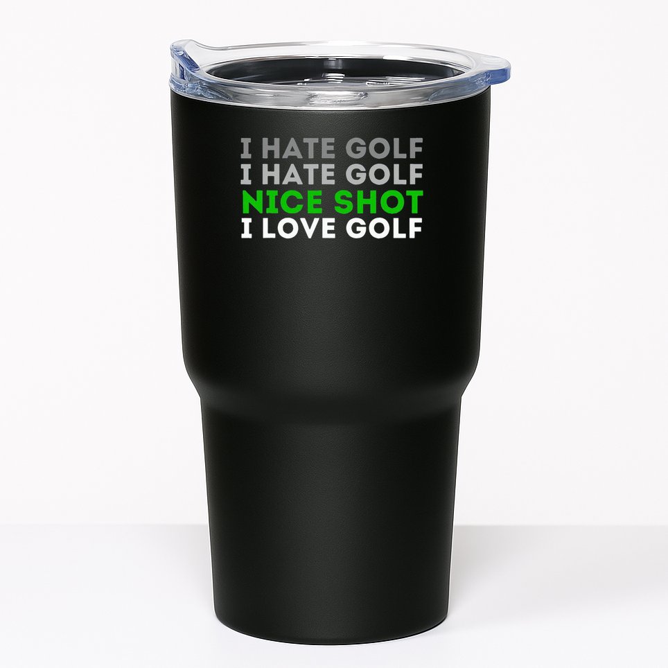 I Hate Golf Nice Shot I Love Golf Golfing Lover & Golf Tumbler