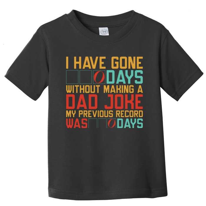 I Have Gone Days Without Making A Dad Joke Toddler T-Shirt