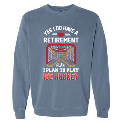 Ice Hockey Gift Yes I Have A Retiret Plan To Play Hockey Gift Garment-Dyed Sweatshirt