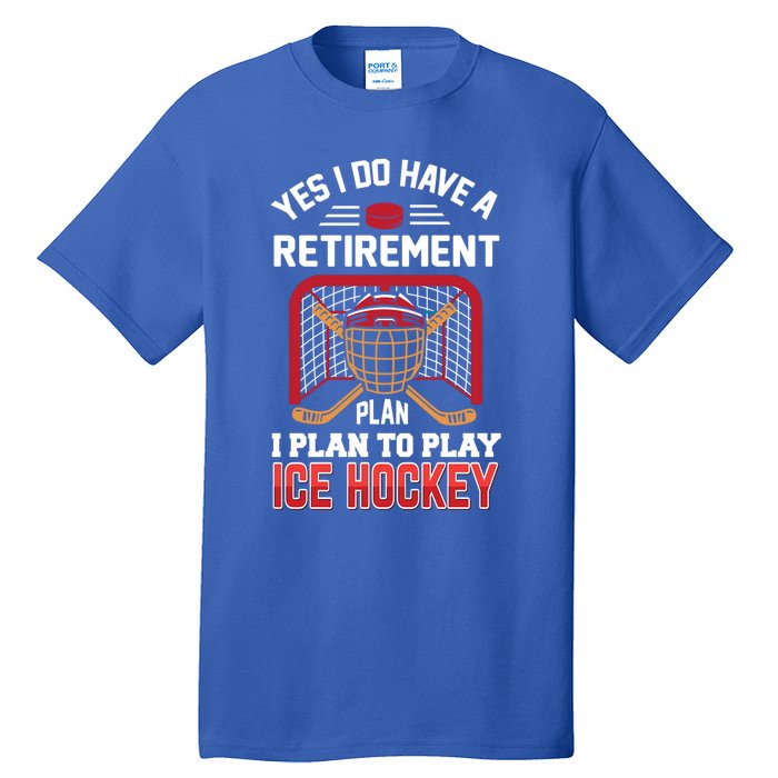 Ice Hockey Gift Yes I Have A Retiret Plan To Play Hockey Gift Tall T-Shirt