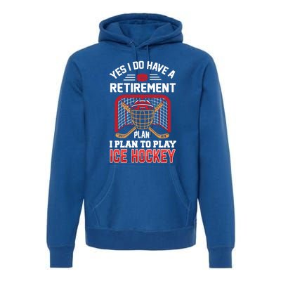 Ice Hockey Gift Yes I Have A Retiret Plan To Play Hockey Gift Premium Hoodie