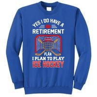 Ice Hockey Gift Yes I Have A Retiret Plan To Play Hockey Gift Tall Sweatshirt