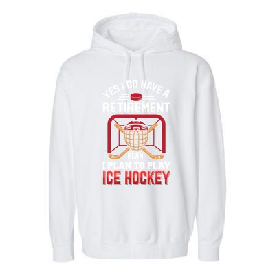 Ice Hockey Gift Yes I Have A Retiret Plan To Play Hockey Gift Garment-Dyed Fleece Hoodie