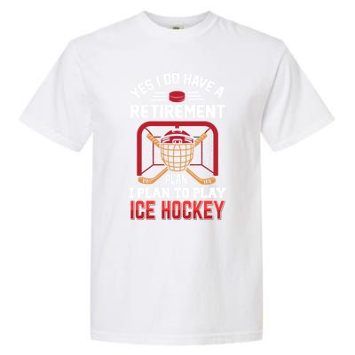 Ice Hockey Gift Yes I Have A Retiret Plan To Play Hockey Gift Garment-Dyed Heavyweight T-Shirt