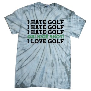 I Hate Golf Oh Nice Shot I Love Golf Humor Tie-Dye T-Shirt