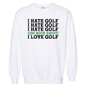 I Hate Golf Oh Nice Shot I Love Golf Humor Garment-Dyed Sweatshirt