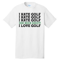 I Hate Golf Oh Nice Shot I Love Golf Humor Tall T-Shirt