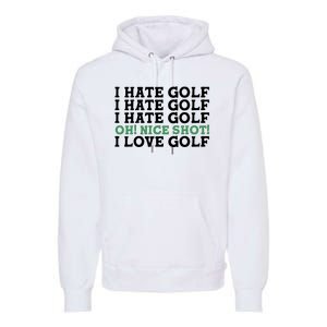 I Hate Golf Oh Nice Shot I Love Golf Humor Premium Hoodie