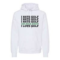 I Hate Golf Oh Nice Shot I Love Golf Humor Premium Hoodie