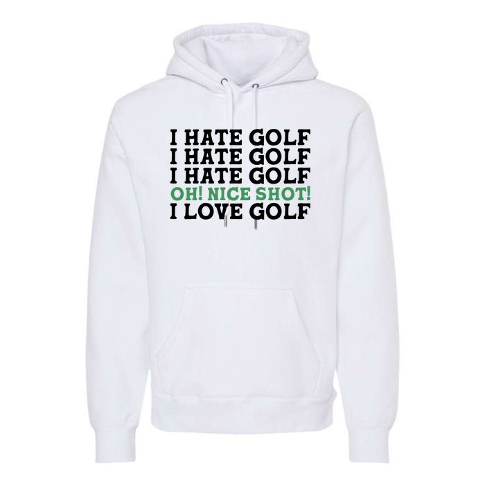 I Hate Golf Oh Nice Shot I Love Golf Humor Premium Hoodie