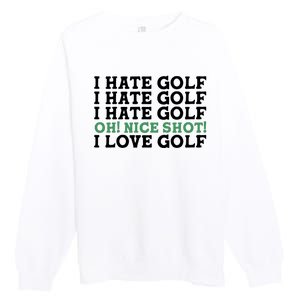 I Hate Golf Oh Nice Shot I Love Golf Humor Premium Crewneck Sweatshirt