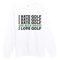 I Hate Golf Oh Nice Shot I Love Golf Humor Premium Crewneck Sweatshirt