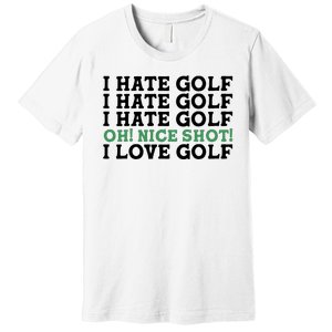 I Hate Golf Oh Nice Shot I Love Golf Humor Premium T-Shirt