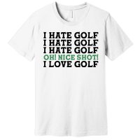 I Hate Golf Oh Nice Shot I Love Golf Humor Premium T-Shirt