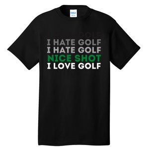 I Hate Golf Oh Nice Shot I Love Golf Humor Tall T-Shirt