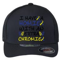 I Have Homie With An Extra Chromie For Down Syndrome Awareness Gift Flexfit Unipanel Trucker Cap
