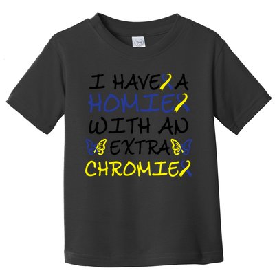 I Have Homie With An Extra Chromie For Down Syndrome Awareness Gift Toddler T-Shirt