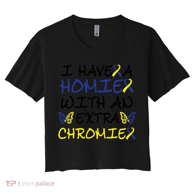 I Have Homie With An Extra Chromie For Down Syndrome Awareness Gift Crop Top