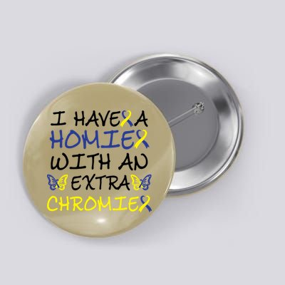 I Have Homie With An Extra Chromie For Down Syndrome Awareness Gift Button