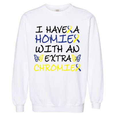 I Have Homie With An Extra Chromie For Down Syndrome Awareness Gift Garment-Dyed Sweatshirt