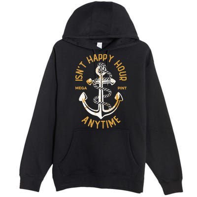 Isnt Happy Hour Anytime Mega Pint Funny Vintage Anchor Premium Pullover Hoodie