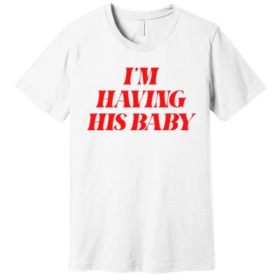 IM Having His Baby Premium T-Shirt